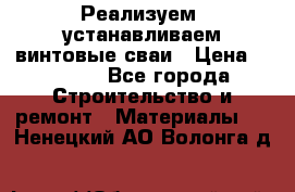 Реализуем, устанавливаем винтовые сваи › Цена ­ 1 250 - Все города Строительство и ремонт » Материалы   . Ненецкий АО,Волонга д.